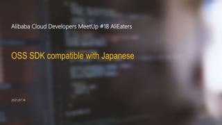 Alibaba Cloud Developers MeetUp #18 AliEaters
OSS SDK compatible with Japanese
2021.07.14
 