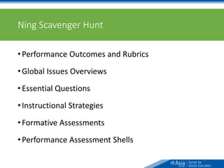 Ning Scavenger Hunt
•Performance Outcomes and Rubrics
•Global Issues Overviews
•Essential Questions
•Instructional Strategies
•Formative Assessments
•Performance Assessment Shells
67
 