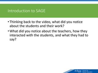 Introduction to SAGE
•Thinking back to the video, what did you notice
about the students and their work?
•What did you notice about the teachers, how they
interacted with the students, and what they had to
say?
71
 