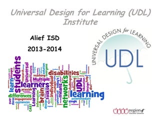 Universal Design for Learning (UDL)
Institute
Alief ISD
2013-2014

 