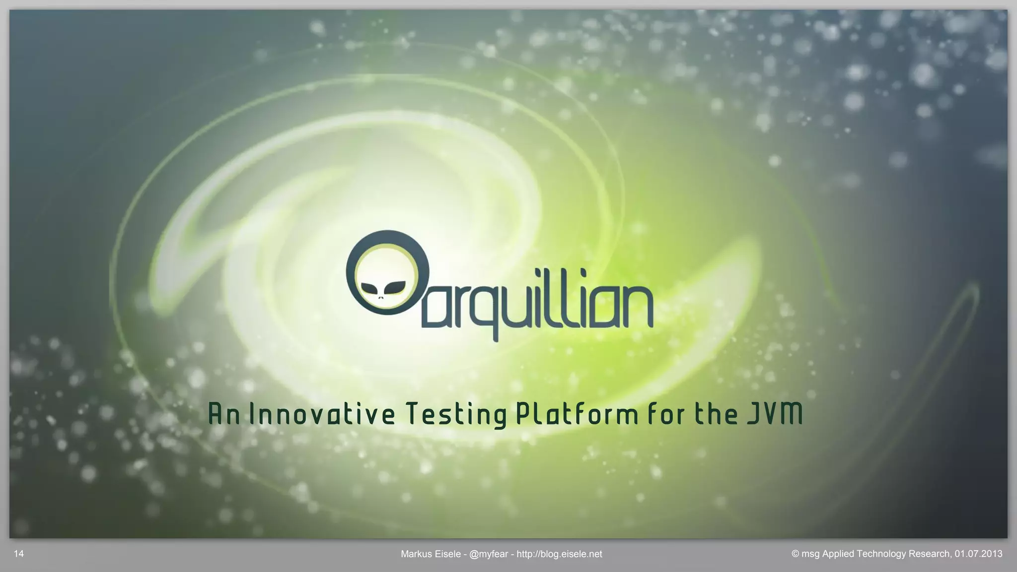 © msg Applied Technology Research, 01.07.2013Markus Eisele - @myfear - http://blog.eisele.net14
An Innovative Testing Platform for the JVM
 