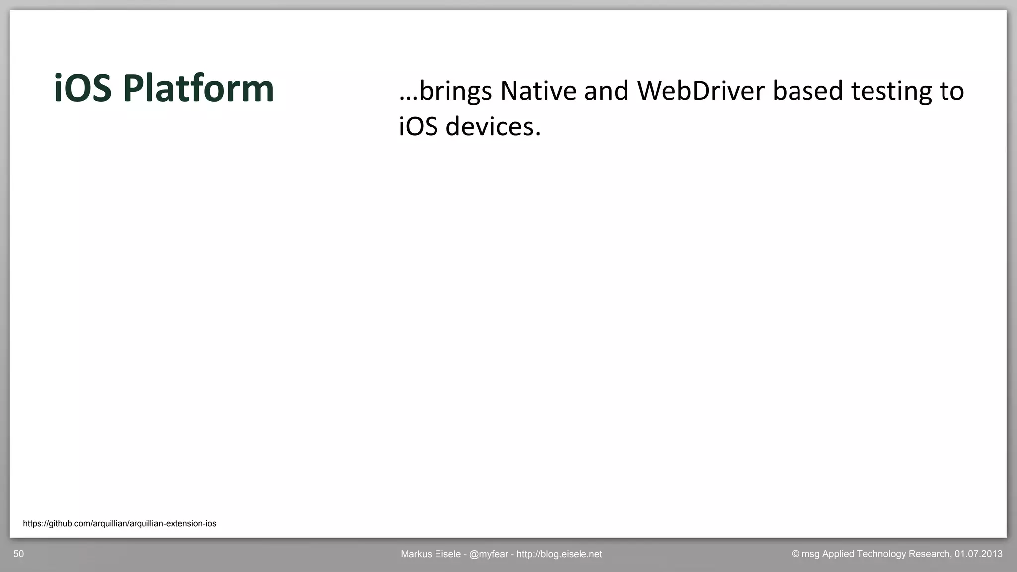 © msg Applied Technology Research, 01.07.2013Markus Eisele - @myfear - http://blog.eisele.net50
iOS Platform
https://github.com/arquillian/arquillian-extension-ios
…brings Native and WebDriver based testing to
iOS devices.
 