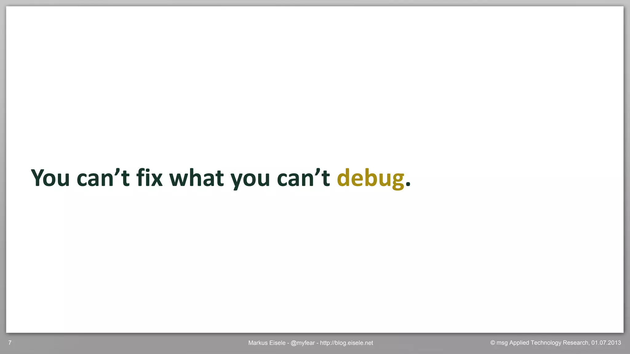 © msg Applied Technology Research, 01.07.2013Markus Eisele - @myfear - http://blog.eisele.net7
You can’t fix what you can’t debug.
 