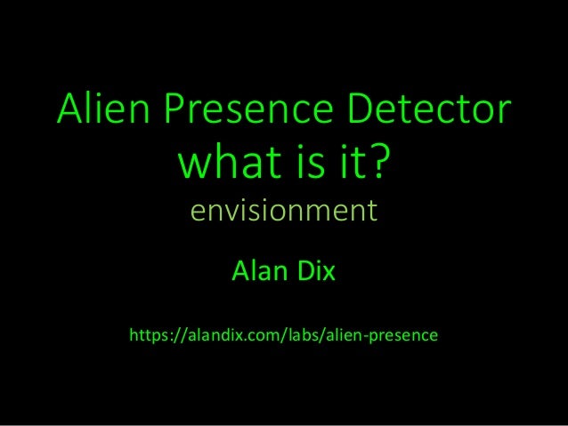 Alien Presence Detector
what is it?
envisionment
Alan Dix
https://alandix.com/labs/alien-presence
 