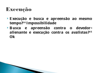    E xecução e busca e apr eensão ao mesmo
    tempo?14 I mpossi bi li dade
   B usca e apr eensão contr a o devedor -
    al i enante e execução contr a os aval i stas?15
    Ok
 