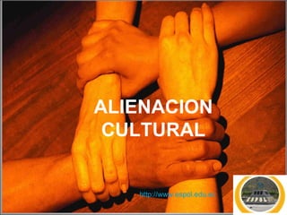 ALIENACION CULTURAL http://www.espol.edu.ec 