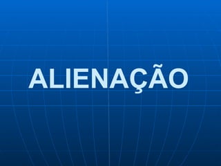 ALIENAÇÃO
 