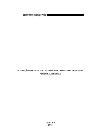 CENTRO UNIVERSITÁRIO CAMPOS DE ANDRADE - UNIANDRADE
ALIENAÇÃO PARENTAL EM DECORRÊNCIA DO INADIMPLEMENTO DE
PENSÃO ALIMENTÍCIA
CURITIBA
2015
 