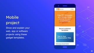 Mobile
project
Show and explain your
web, app or software
projects using these
gadget templates.
20
 