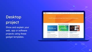 22
Desktop
project
Show and explain your
web, app or software
projects using these
gadget templates.
 