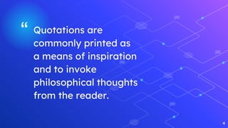 “ Quotations are
commonly printed as
a means of inspiration
and to invoke
philosophical thoughts
from the reader.
4
 