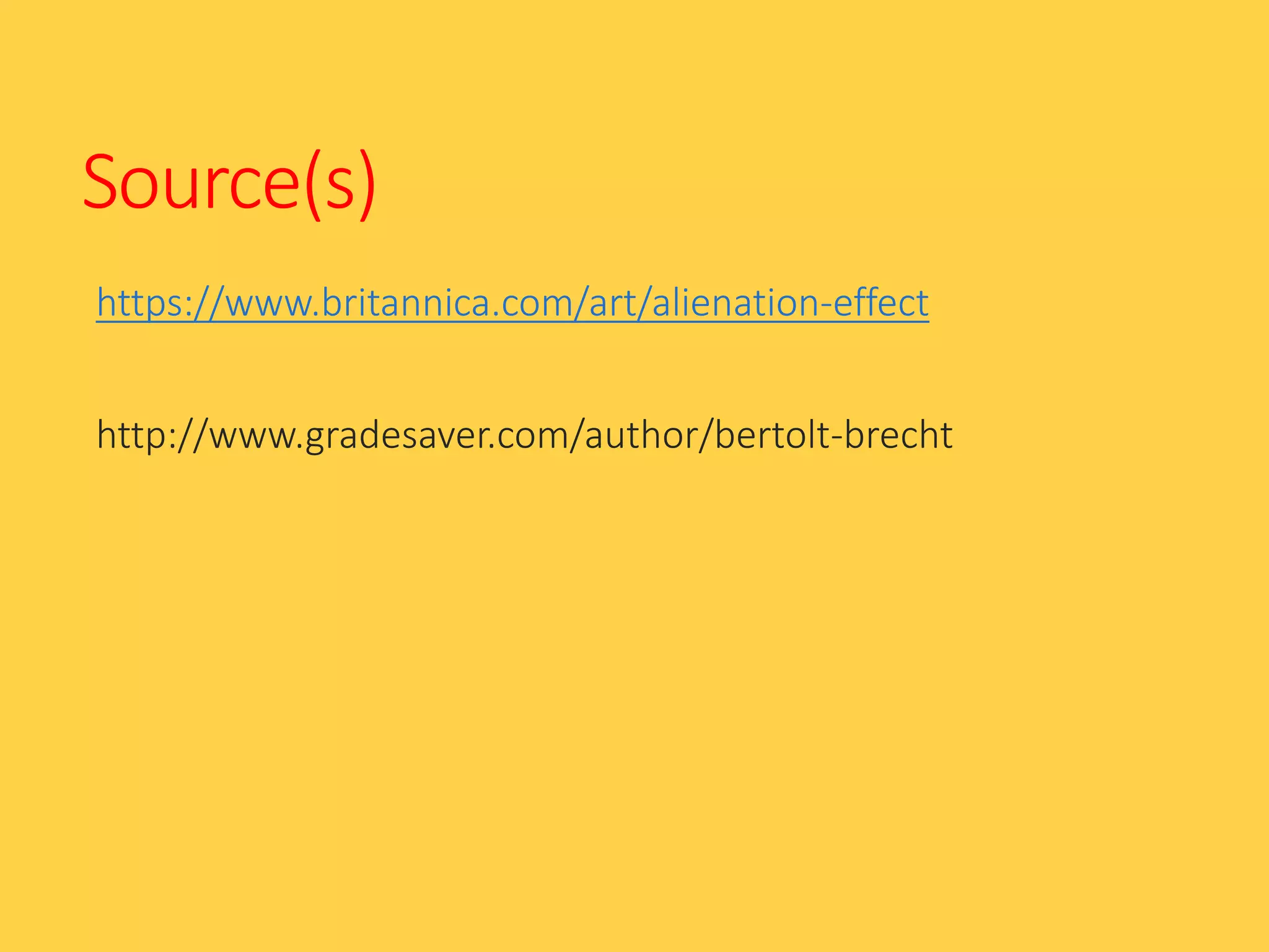 Source(s)
https://www.britannica.com/art/alienation-effect
http://www.gradesaver.com/author/bertolt-brecht
 