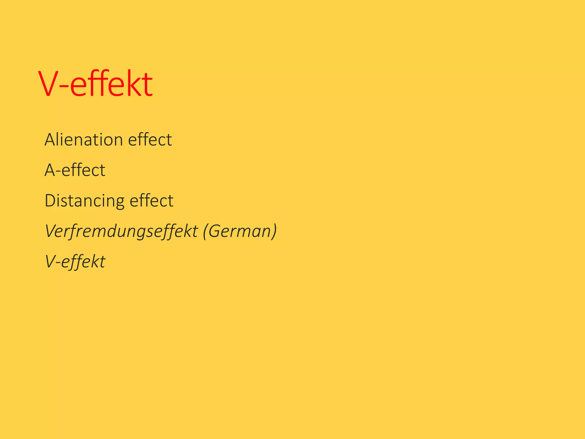 V-effekt
Alienation effect
A-effect
Distancing effect
Verfremdungseffekt (German)
V-effekt
 