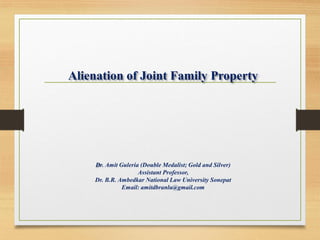 Alienation of Joint Family Property
Dr. Amit Guleria (Double Medalist; Gold and Silver)
Assistant Professor,
Dr. B.R. Ambedkar National Law University Sonepat
Email: amitdbranlu@gmail.com
 