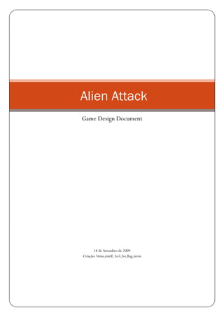 18 de Setembro de 2009
Criação: btms,emdf, lcs5,lvs,lfag,mvm
Alien Attack
Game Design Document
 