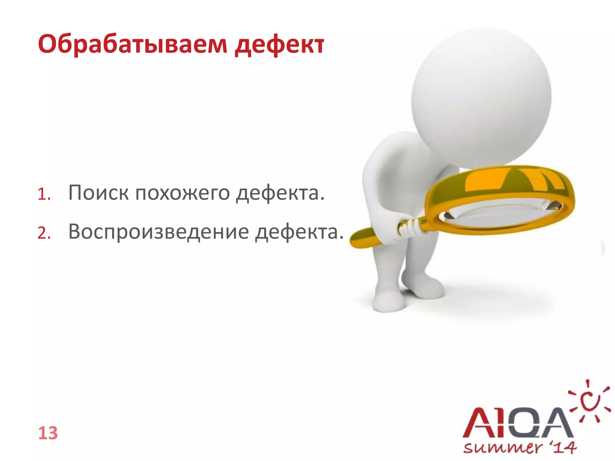 Обрабатываем дефект 
1. Поиск похожего дефекта. 
2. Воспроизведение дефекта. 
13 
 