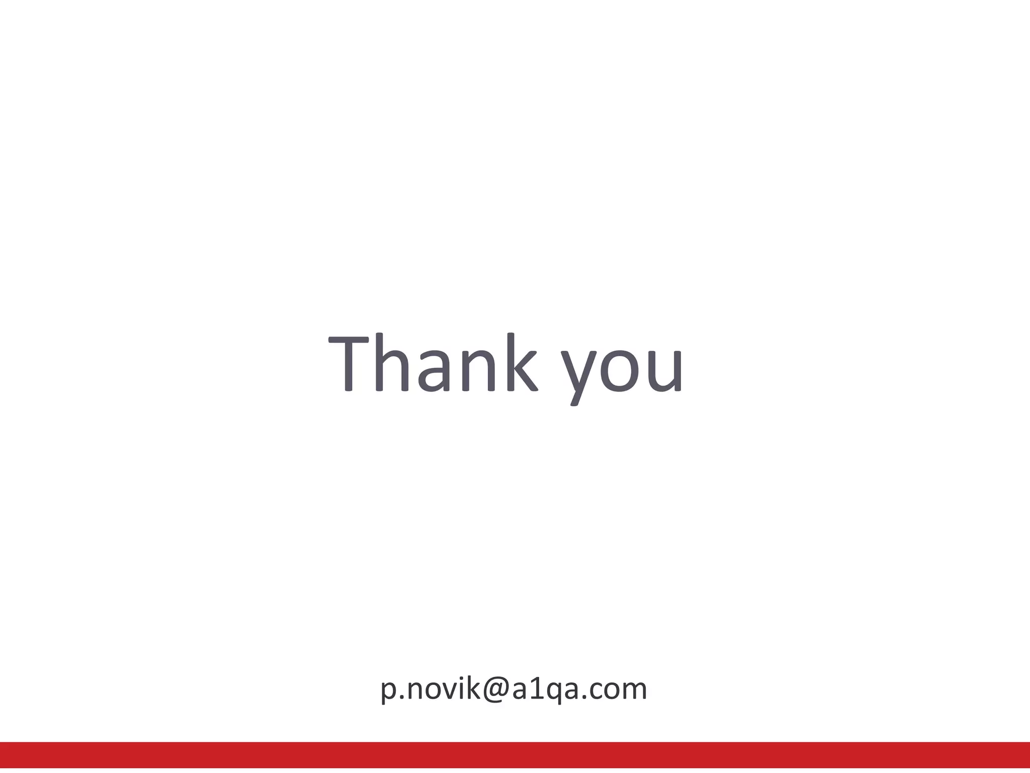 Thank you 
p.novik@a1qa.com 
