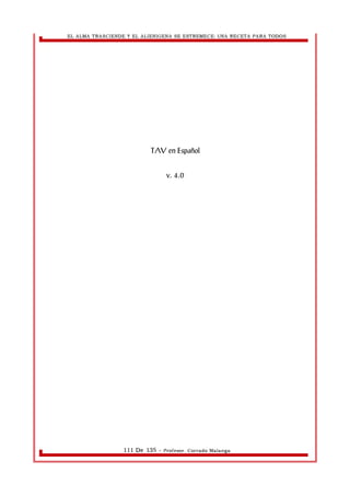 EL ALMA TRASCIENDE Y EL ALIENIGENA SE ESTREMECE: UNA RECETA PARA TODOS 
TAV en Español 
v. 4.0 
111 De 135 - Profesor. Corrado Malanga 
 