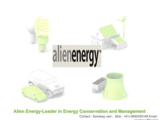 Alien Energy-Leader in Energy Conservation and Management Contact : Sandeep Jain .. Mob : +91+9890295168 Email : sandeep@bepl.in 