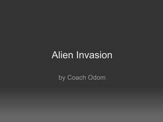 Alien Invasion
by Coach Odom
 