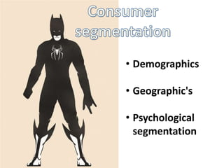 • Demographics

• Geographic's

• Psychological
  segmentation
 