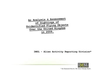 IMSL - Alien Activity Reporting Division*




                   * So Damned Secret, We Don’t Really Exist.
 