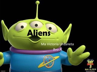 Aliens
Ma Victoria Urdaneta
8vo A

 