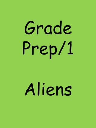 Grade
Prep/1
Aliens
 