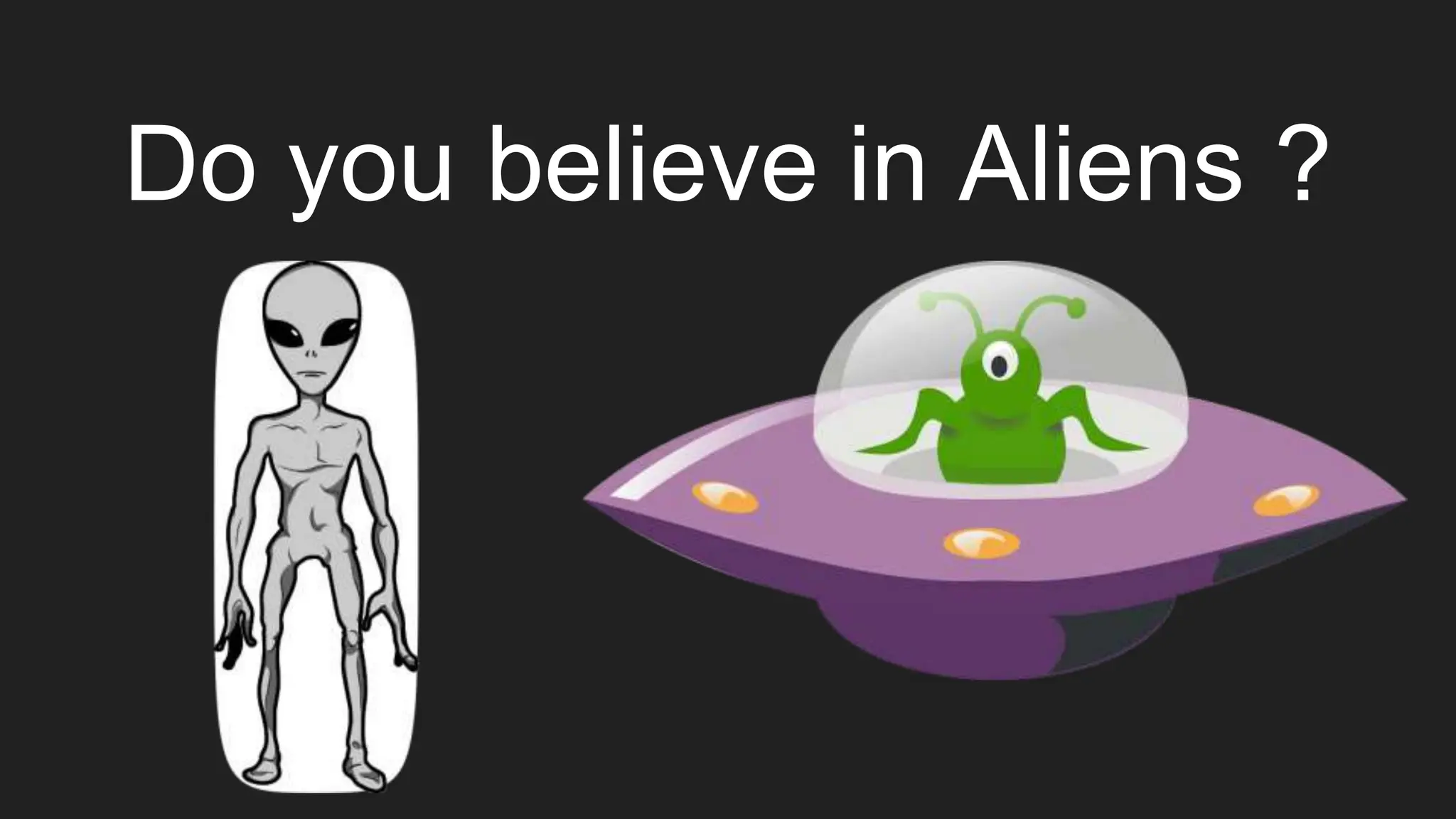 Do you believe in Aliens ?
 