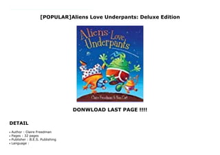 [POPULAR]Aliens Love Underpants: Deluxe Edition
DONWLOAD LAST PAGE !!!!
DETAIL
With wacky illustrations and hilarious rhyming text, "Aliens Love Underpants" is already a favorite among toddlers, beginning readers, teachers, parents, big brothers, big sisters, grandparents, and essentially anyone else who cracks open this super-silly book. This deluxe edition of the favorite title includes a special dust jacket. When little aliens fly down to Earth, they're not visiting because they want to meet the Earthlings. They simply want to steal everybody's underpants! Those silly aliens love underpants in all sizes and colors--large or small, red or green--and they like them in every kind of fabric. They think that Mom's pink, frilly panties are a perfect place to hide. And Grandpa's woolly long johns make a super-whizzy slide! "Aliens Love Underpants" is guaranteed to get little readers (and big readers, too) laughing out loud!
Author : Claire Freedmanq
Pages : 32 pagesq
Publisher : B.E.S. Publishingq
Language :q
 
