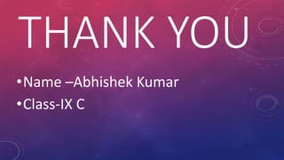 THANK YOU
•Name –Abhishek Kumar
•Class-IX C
 