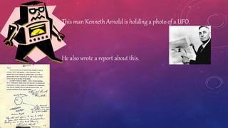 This man Kenneth Arnold is holding a photo of a UFO.
He also wrote a report about this.
 