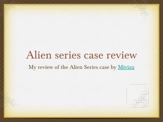 Alien series case review ,[object Object]