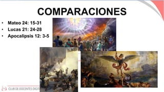 COMPARACIONES
• Mateo 24: 15-31
• Lucas 21: 24-28
• Apocalipsis 12: 3-5
 