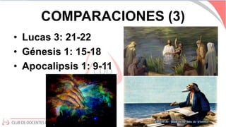 COMPARACIONES (3)
• Lucas 3: 21-22
• Génesis 1: 15-18
• Apocalipsis 1: 9-11
 