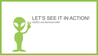 LET’S SEE IT IN ACTION!
OSSEC and AlienVault USM
 