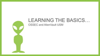 LEARNING THE BASICS…
OSSEC and AlienVault USM
 