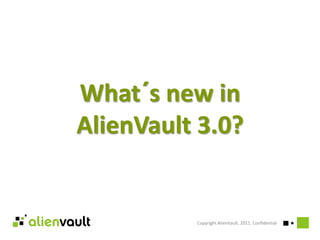 What´s new in AlienVault 3.0? Copyright AlienVault. 2011. Confidential 