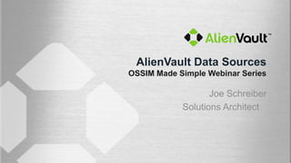AlienVault Data Sources
OSSIM Made Simple Webinar Series

                   Joe Schreiber
            Solutions Architect
 