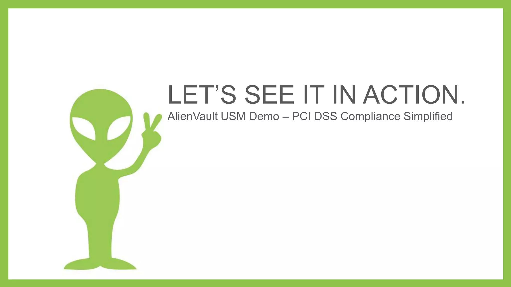What do
we need
for PCI-
DSS?
15
Asset
Discovery
Asset Discovery
• Active Network Scanning
• Passive Network Scanning
• Asset Inventory
• Host-based Software
Inventory
Vulnerability
Assessment
Vulnerability Assessment
• Network Vulnerability Testing
Threat Detection
• Network IDS
• Host IDS
• Wireless IDS
• File Integrity Monitoring
Threat
Detection
Behavioral Monitoring
• Log Collection
• Netflow Analysis
• Service Availability Monitoring
Behavioral
Monitoring
Security Intelligence
• SIEM Correlation
• Incident Response
Security
Intelligence
 