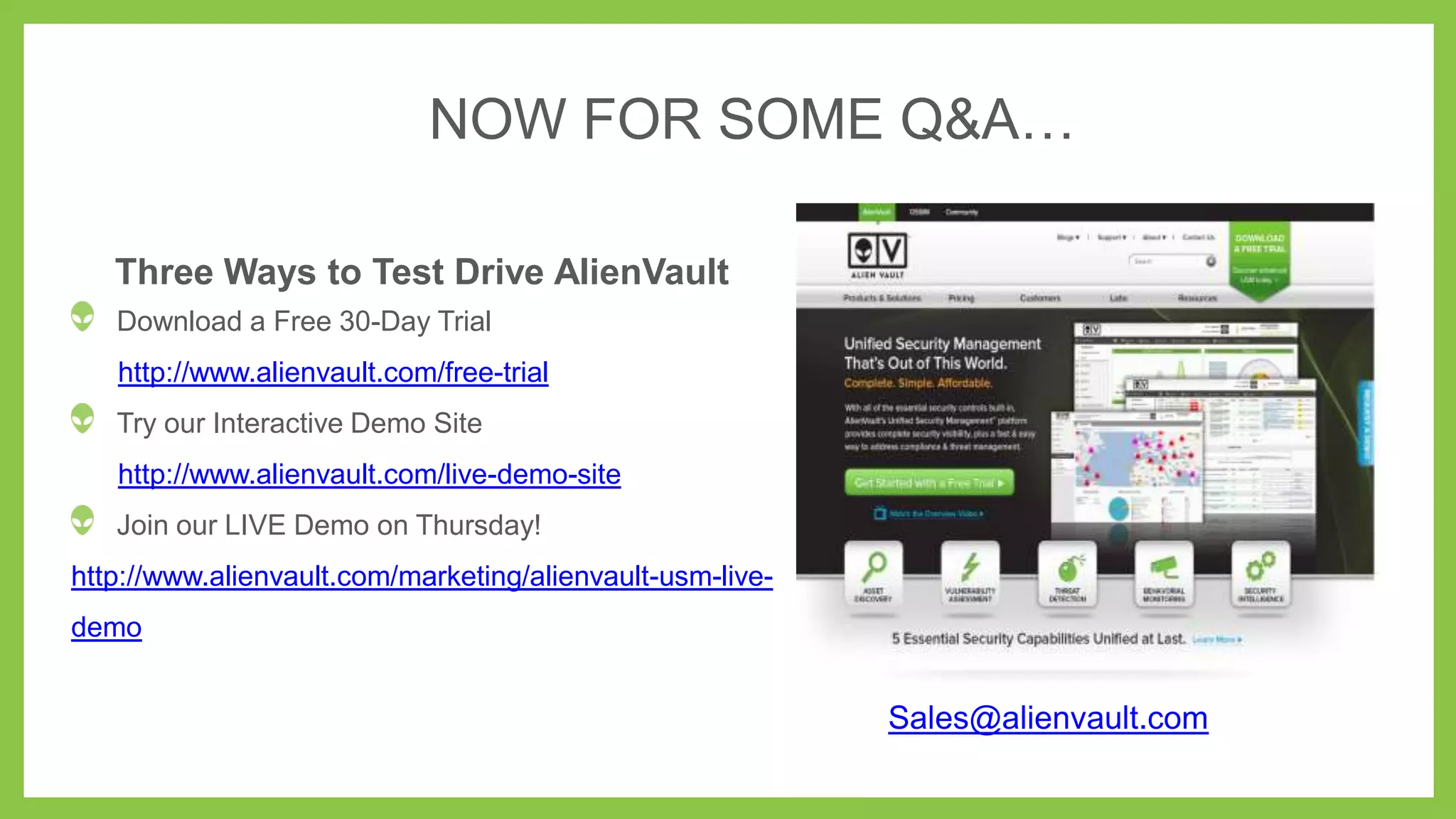 LET’S HEAR FROM YOU!
ALIENVAULT POLL QUESTION
What is your biggest pain point when it comes to PCI compliance?
• Uncertainty about what’s on my network
• Vulnerability assessment and remediation
• Concerns about threat detection
• Compliance reporting
• None of the above – I’m a PCI Ninja!
 