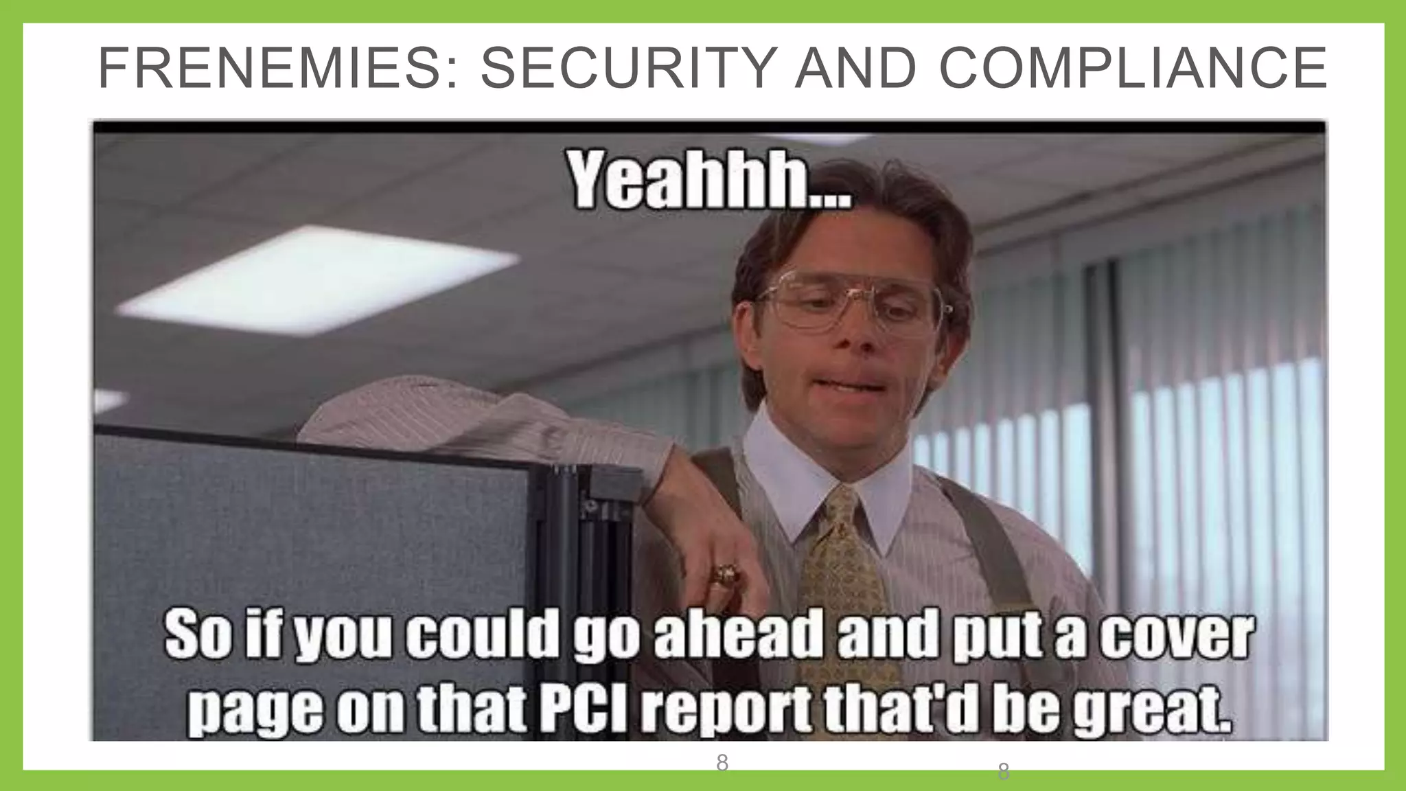 FRENEMIES: SECURITY AND COMPLIANCE
88
 