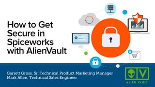 How to Get Secure in Spiceworks with AlienVault
stay spicy
 
