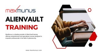 ALIENVAULT
MaxMunus is a leading provider of AlienVault training,
offering comprehensive and specialized courses designed to
empower professionals in the field of cybersecurity.
www.maxmunus.com
TRAINING
 
