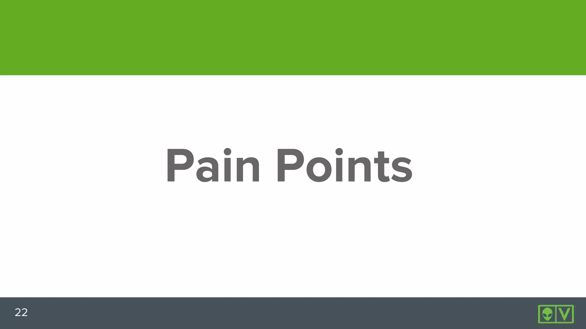 22
Pain Points
 