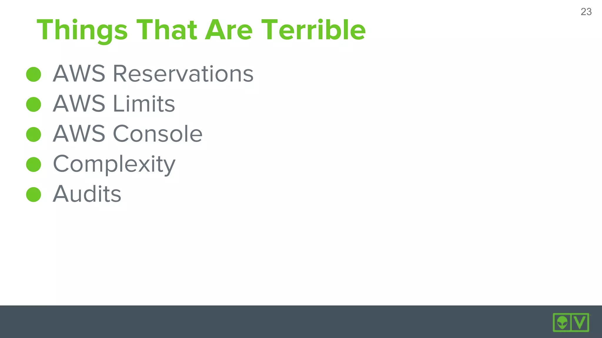 23
23
Things That Are Terrible
● AWS Reservations
● AWS Limits
● AWS Console
● Complexity
● Audits
 