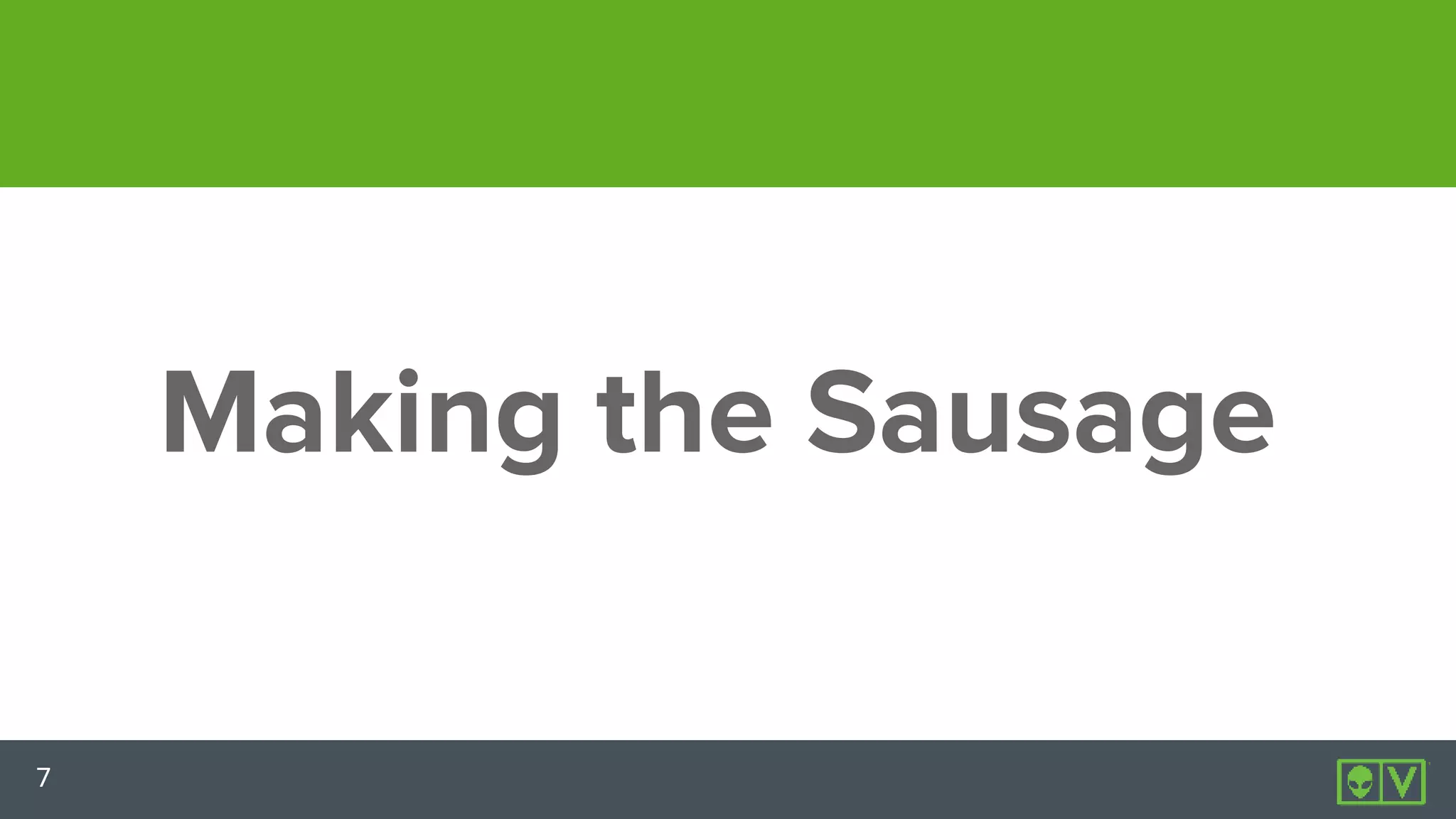 7
Making the Sausage
 