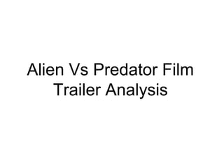 Alien Vs Predator Film
    Trailer Analysis
 
