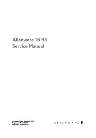Alienware 15 R3
Service Manual
Computer Model: Alienware 15 R3
Regulatory Model: P69F
Regulatory Type: P69F001
 
