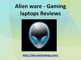 Alien ware - Gaming
laptops Reviews
http://day-technology.com/
 